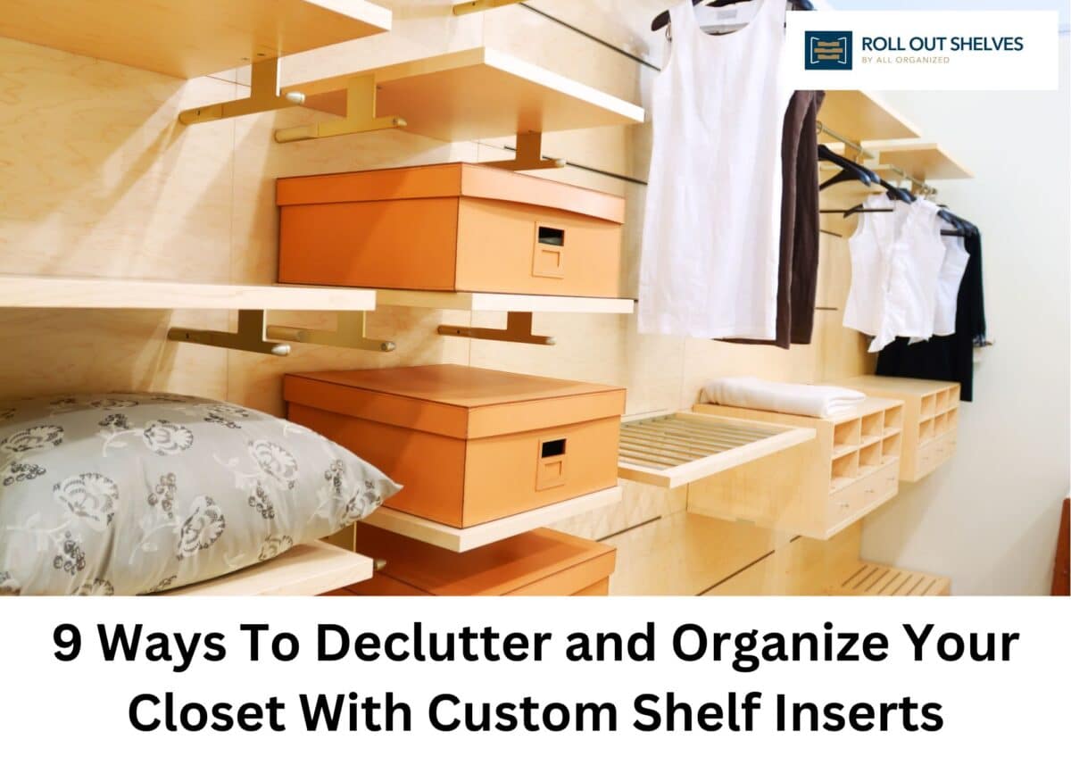 9 Ways To Declutter and Organize Your Closet With Custom Shelf Inserts
